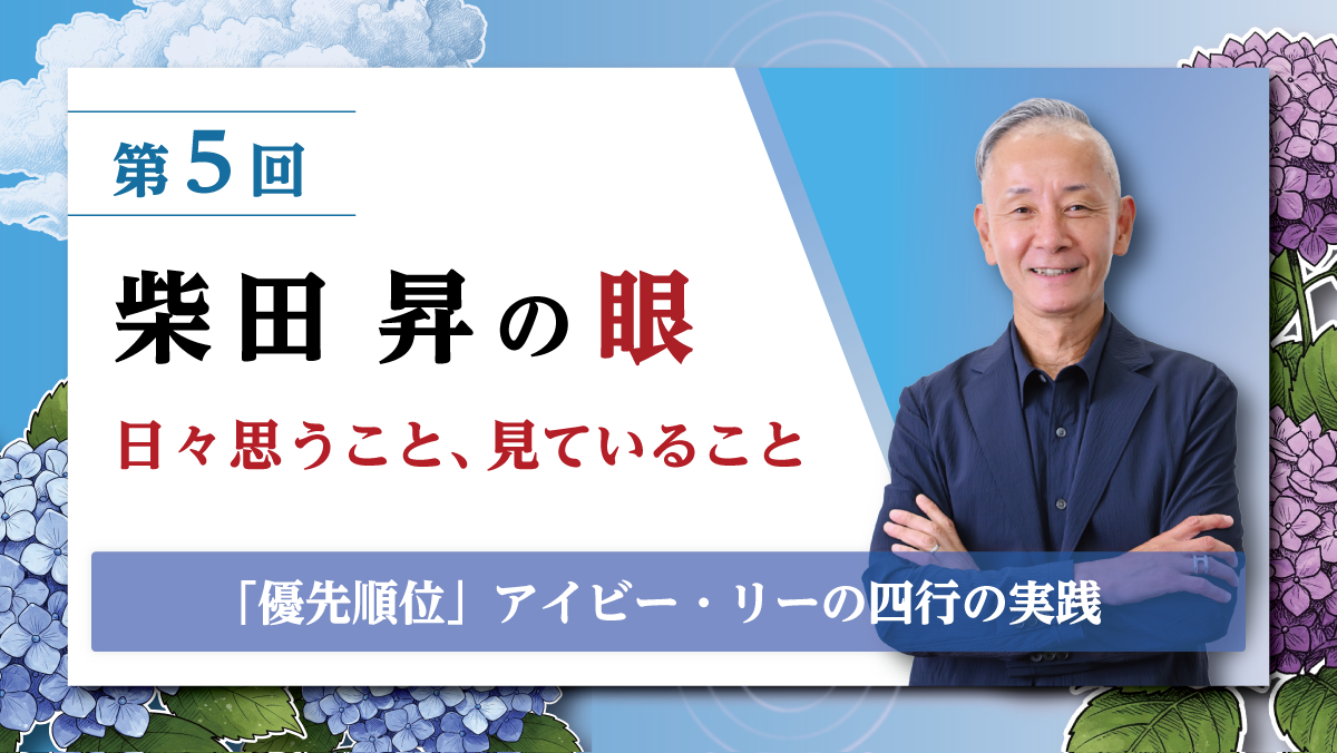 第5回 柴田 昇の眼 ～日々思うこと、見ていること～「優先順位」アイビー・リーの四行の実践