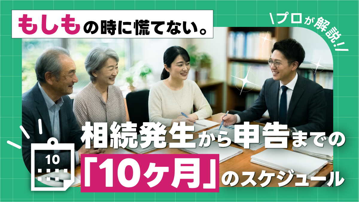 もしもの時に慌てない。 相続発生から申告までの「10ヶ月」のスケジュール