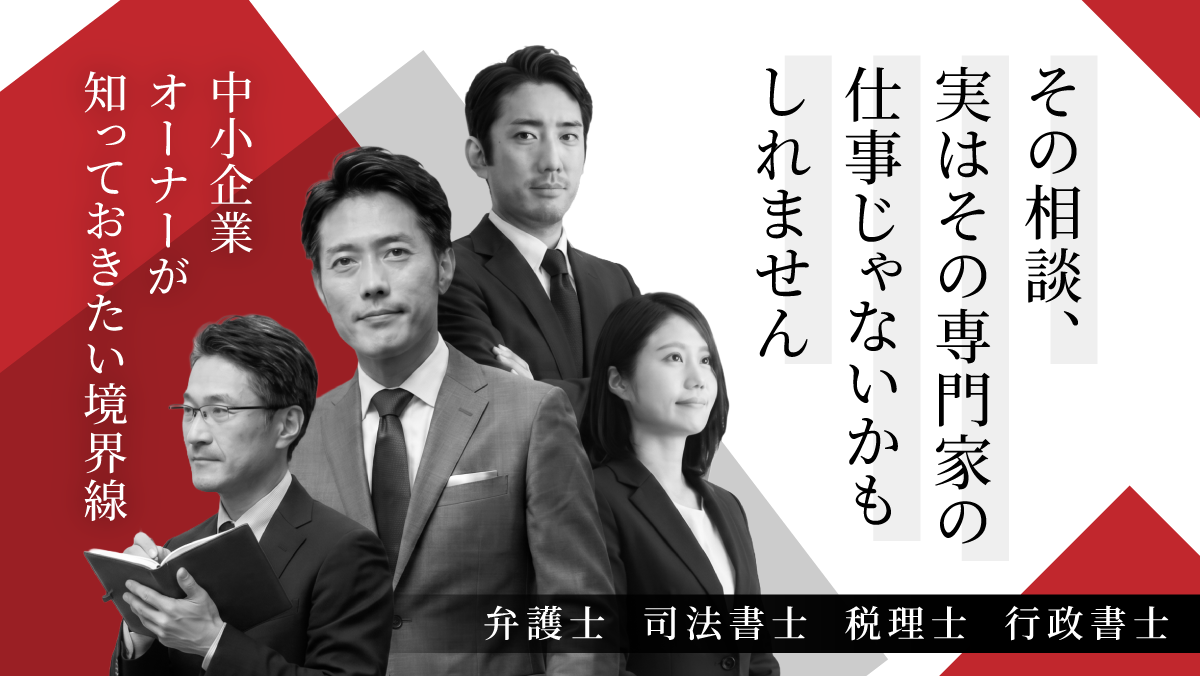 弁護士・司法書士・税理士・行政書士、中小企業オーナーが知っておきたい境界線