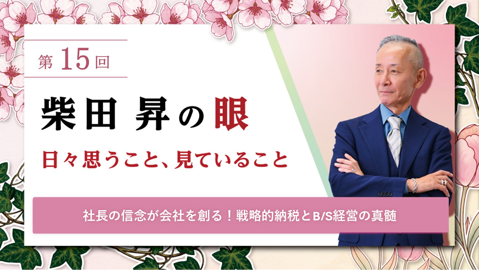 第15回 柴田 昇の眼 ～日々思うこと、見ていること～ 社長の信念が会社を創る！戦略的納税とB/S経営の真髄